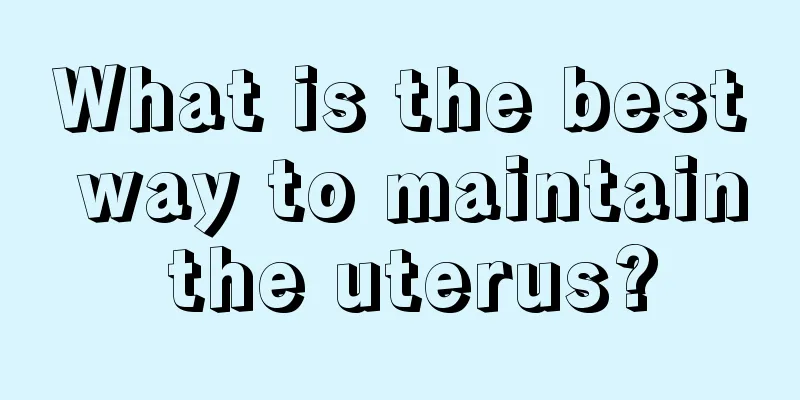 What is the best way to maintain the uterus?