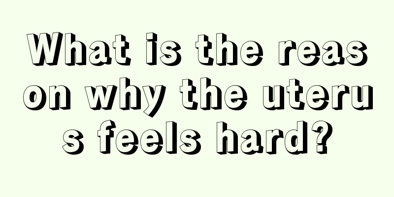 What is the reason why the uterus feels hard?