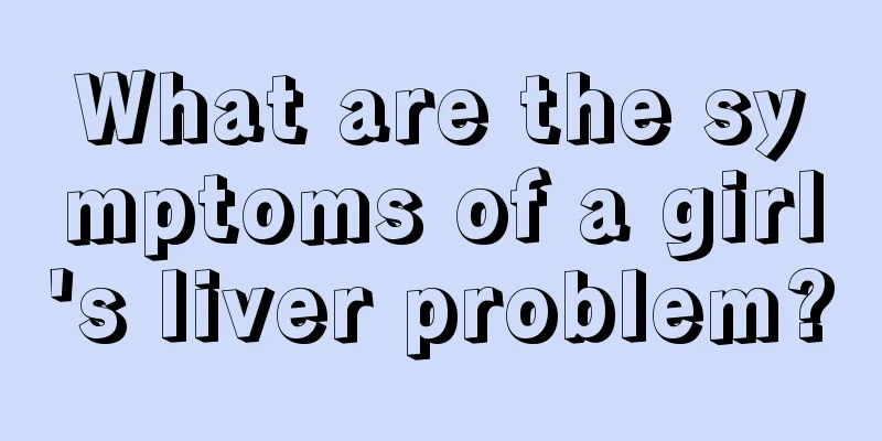 What are the symptoms of a girl's liver problem?