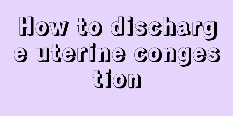 How to discharge uterine congestion