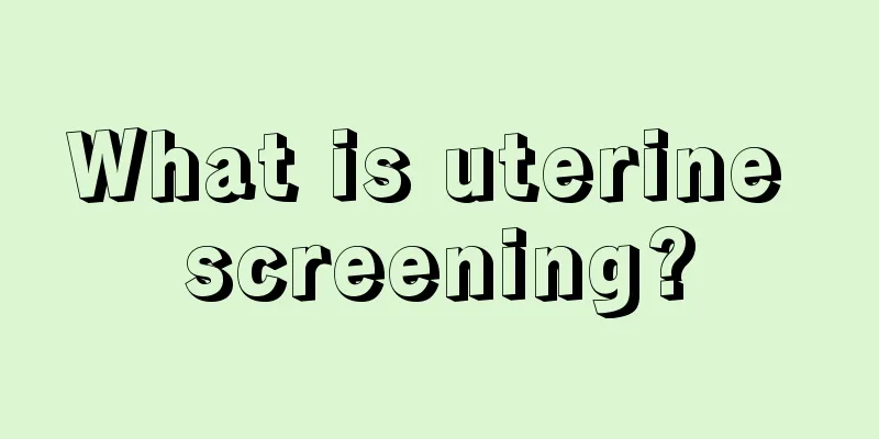 What is uterine screening?