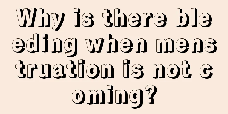 Why is there bleeding when menstruation is not coming?