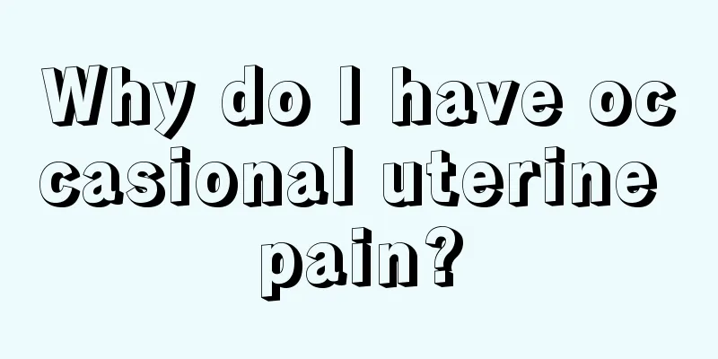 Why do I have occasional uterine pain?