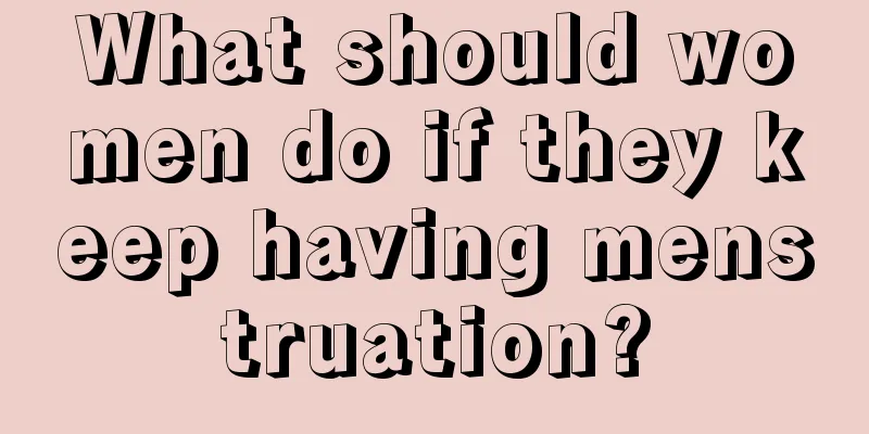 What should women do if they keep having menstruation?