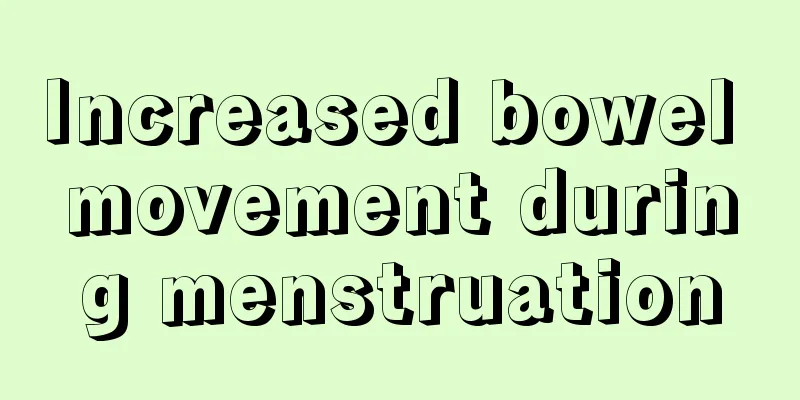 Increased bowel movement during menstruation