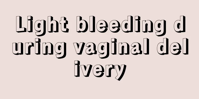 Light bleeding during vaginal delivery