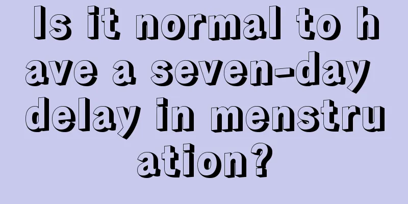 Is it normal to have a seven-day delay in menstruation?