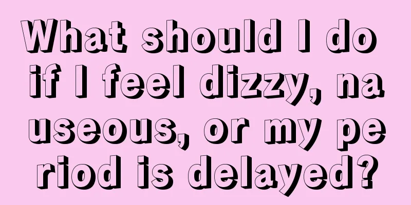 What should I do if I feel dizzy, nauseous, or my period is delayed?