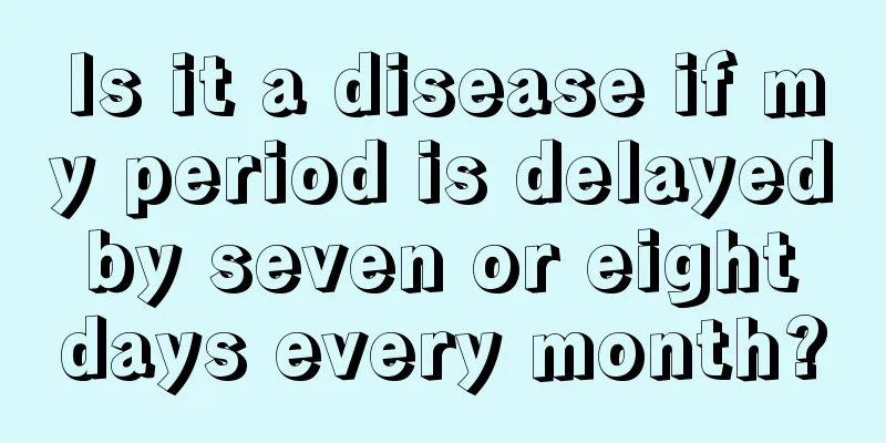 Is it a disease if my period is delayed by seven or eight days every month?