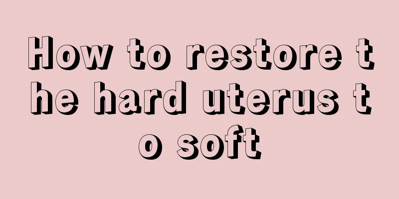 How to restore the hard uterus to soft