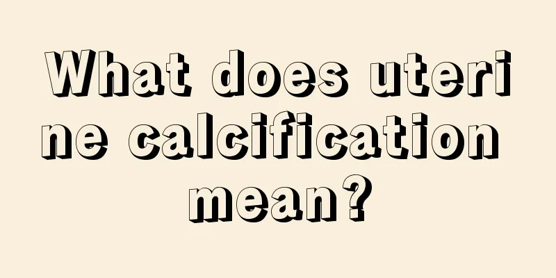 What does uterine calcification mean?