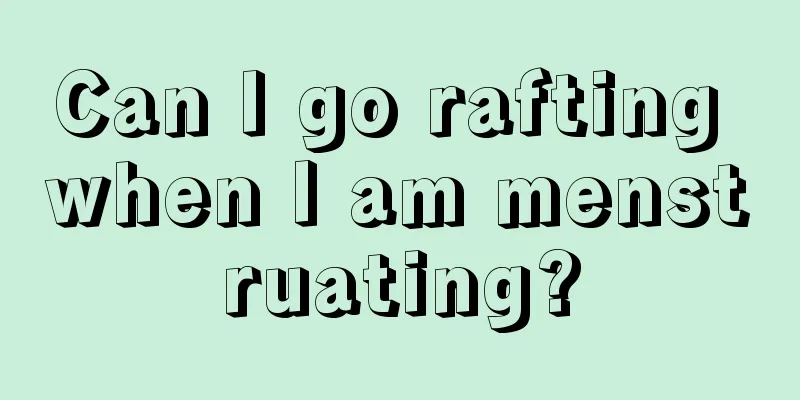 Can I go rafting when I am menstruating?