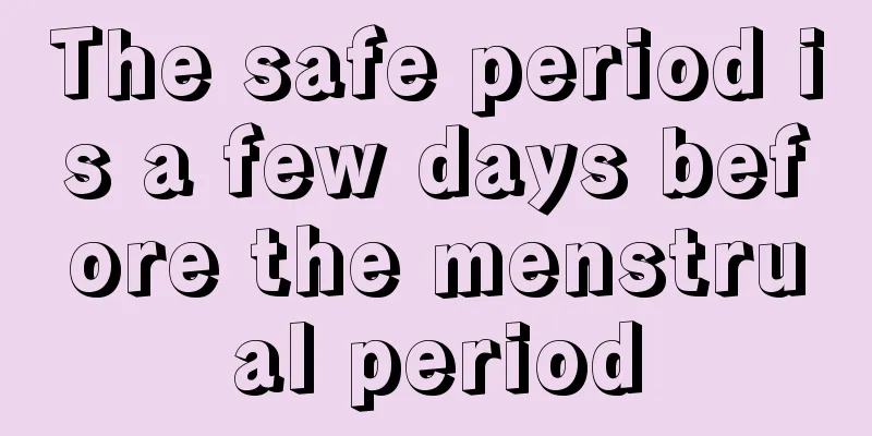 The safe period is a few days before the menstrual period