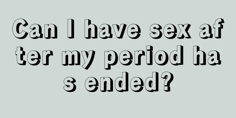 Can I have sex after my period has ended?