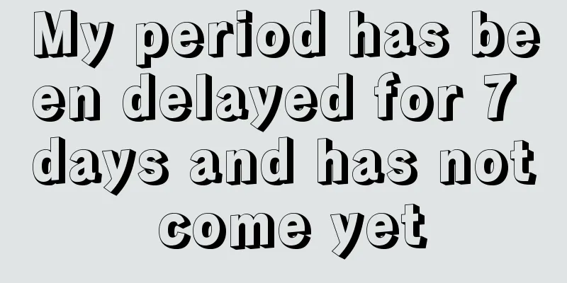 My period has been delayed for 7 days and has not come yet