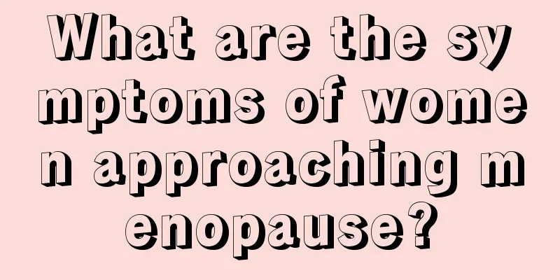 What are the symptoms of women approaching menopause?