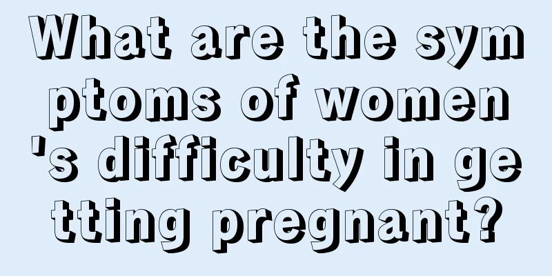 What are the symptoms of women's difficulty in getting pregnant?