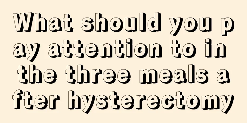 What should you pay attention to in the three meals after hysterectomy