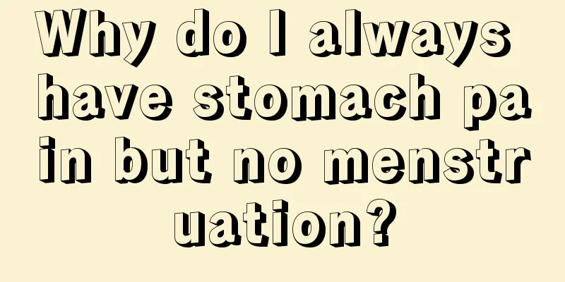 Why do I always have stomach pain but no menstruation?