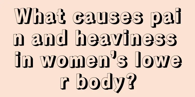 What causes pain and heaviness in women’s lower body?