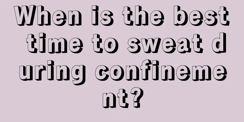 When is the best time to sweat during confinement?