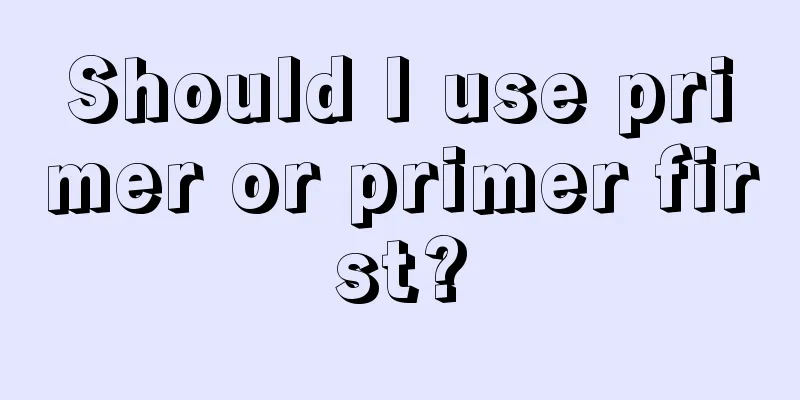 Should I use primer or primer first?