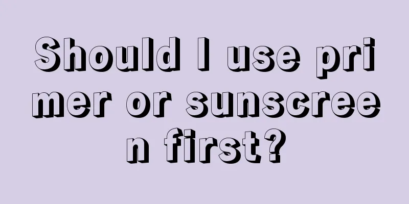 Should I use primer or sunscreen first?