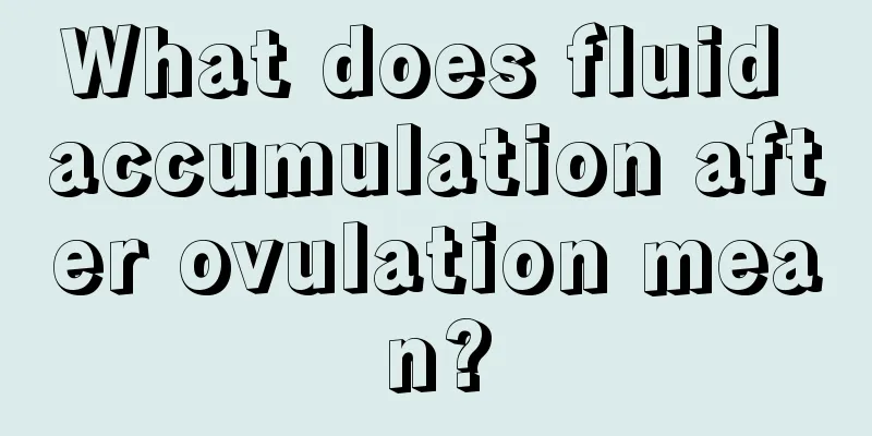 What does fluid accumulation after ovulation mean?