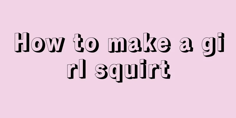 How to make a girl squirt