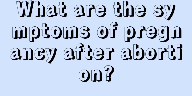 What are the symptoms of pregnancy after abortion?