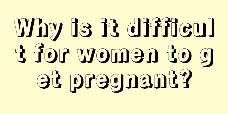 Why is it difficult for women to get pregnant?