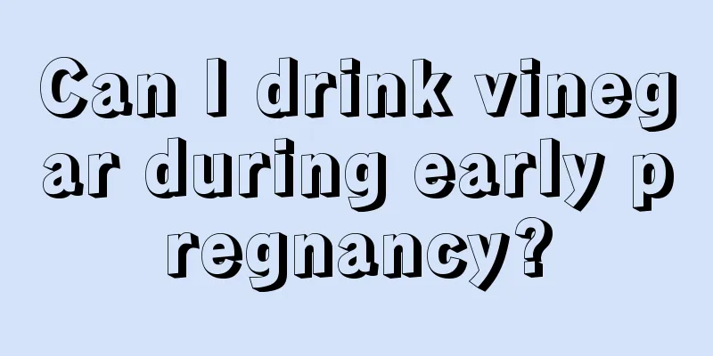 Can I drink vinegar during early pregnancy?