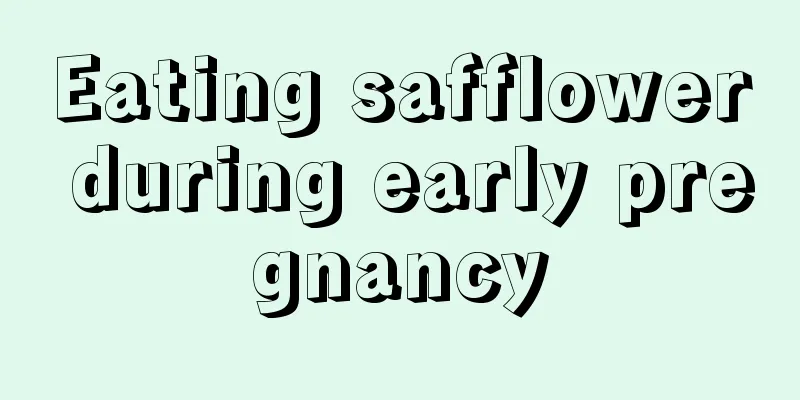 Eating safflower during early pregnancy