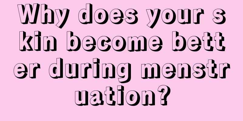 Why does your skin become better during menstruation?