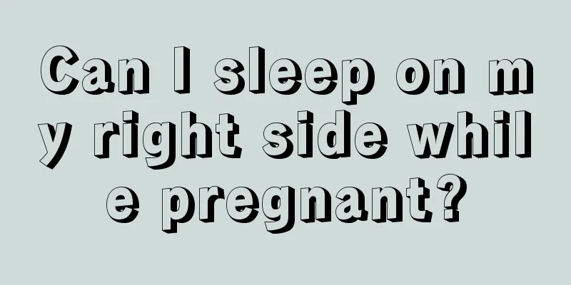 Can I sleep on my right side while pregnant?