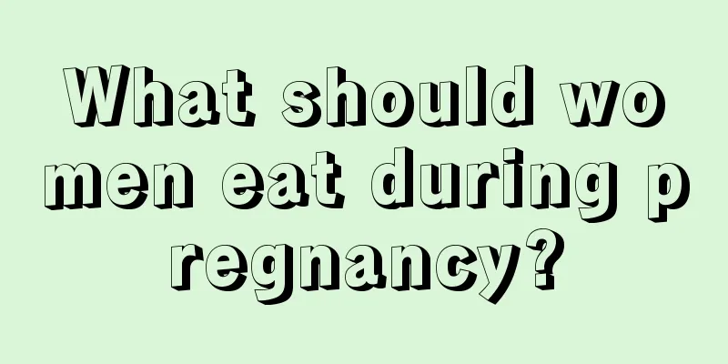 What should women eat during pregnancy?