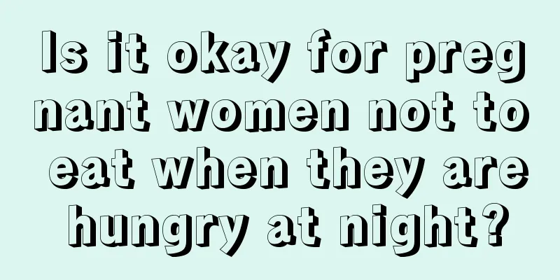 Is it okay for pregnant women not to eat when they are hungry at night?