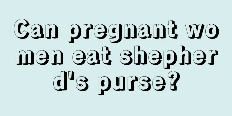 Can pregnant women eat shepherd's purse?