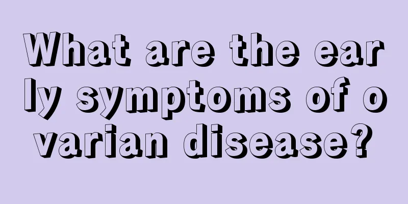 What are the early symptoms of ovarian disease?