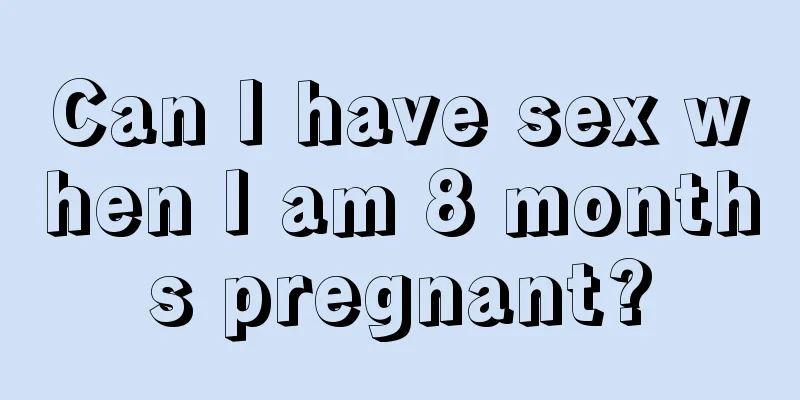 Can I have sex when I am 8 months pregnant?