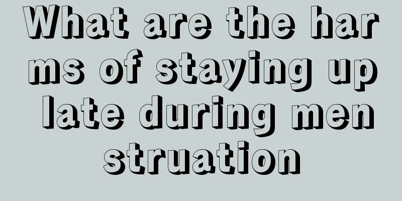 What are the harms of staying up late during menstruation