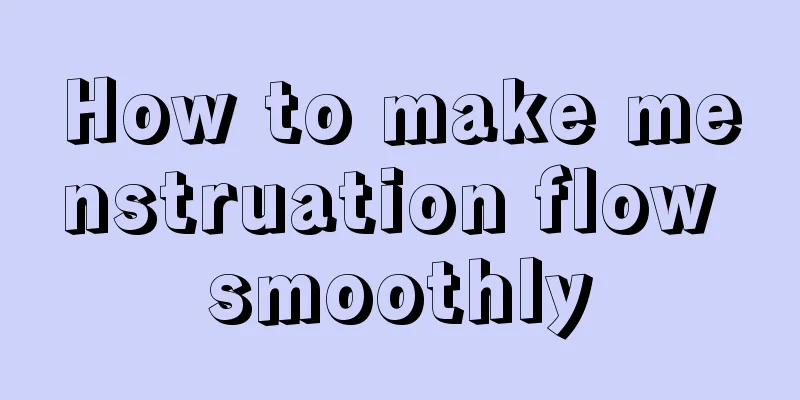 How to make menstruation flow smoothly