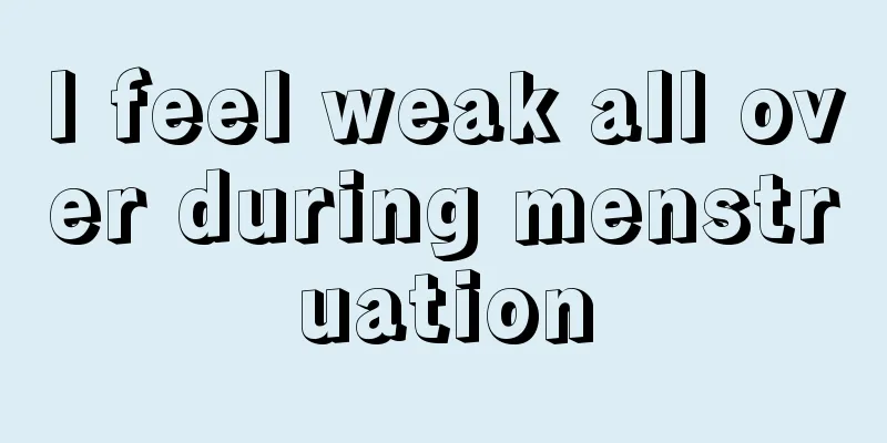 I feel weak all over during menstruation