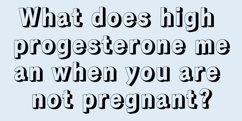 What does high progesterone mean when you are not pregnant?