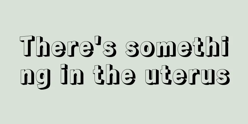 There's something in the uterus