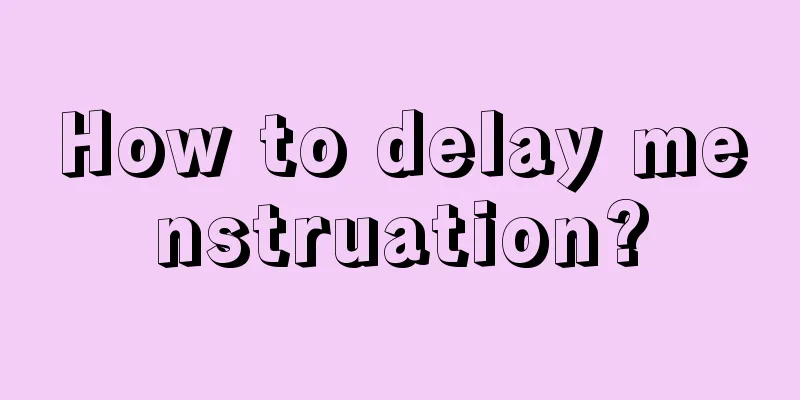 How to delay menstruation?