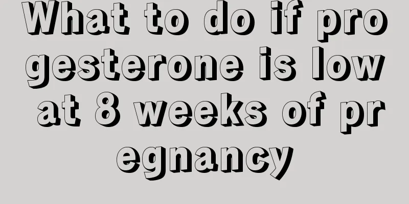 What to do if progesterone is low at 8 weeks of pregnancy