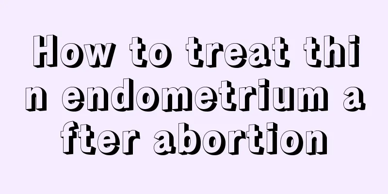 How to treat thin endometrium after abortion