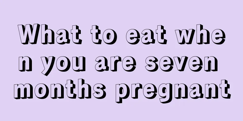 What to eat when you are seven months pregnant