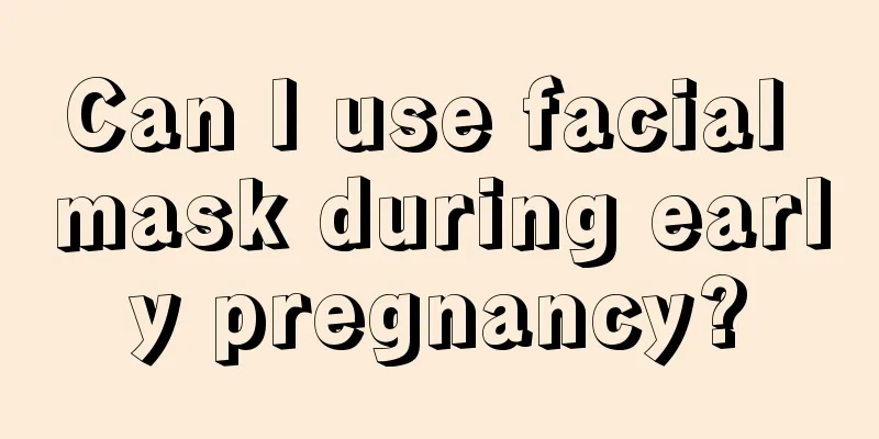 Can I use facial mask during early pregnancy?